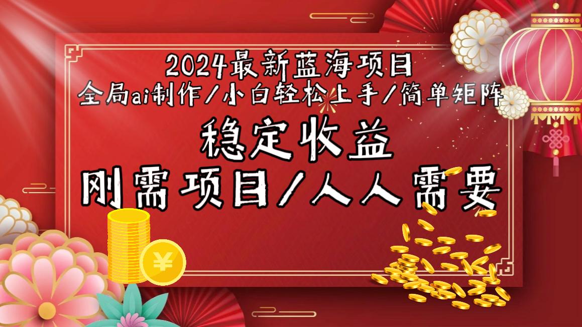 2024最新蓝海项目全局ai制作视频，小白轻松上手，简单矩阵，收入稳定-全知学堂