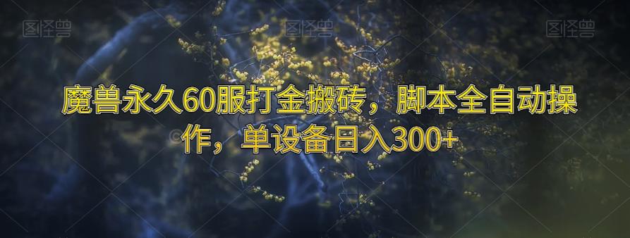 魔兽永久60服打金搬砖，脚本全自动操作，单设备日入300+【揭秘】-全知学堂