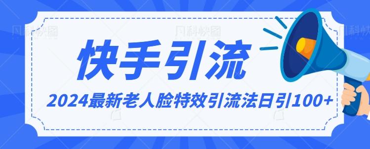 2024全网最新讲解老人脸特效引流方法，日引流100+，制作简单，保姆级教程【揭秘】-全知学堂