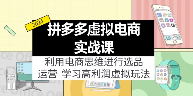 拼多多虚拟电商实战课：虚拟资源选品+运营，高利润虚拟玩法(更新14节-全知学堂