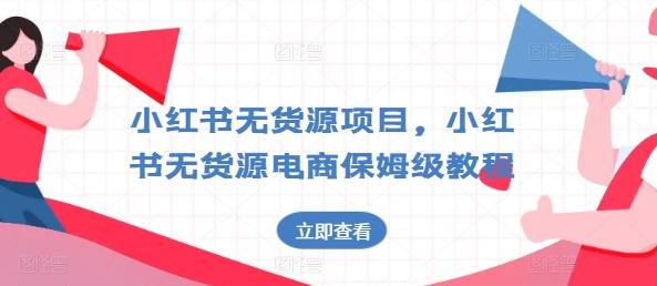 小红书无货源项目，小红书无货源电商保姆级教程【揭秘】-全知学堂