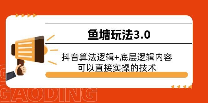 鱼塘玩法3.0：抖音算法逻辑+底层逻辑内容，可以直接实操的技术-全知学堂