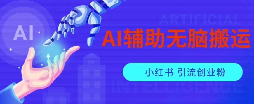 AI辅助无脑搬运小红薯爆款笔记矩阵操作无限引流创业粉【揭秘】-全知学堂