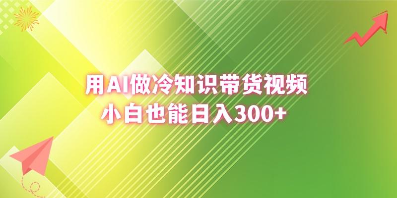 (8631期)用AI做冷知识带货视频，小白也能日入300+-全知学堂