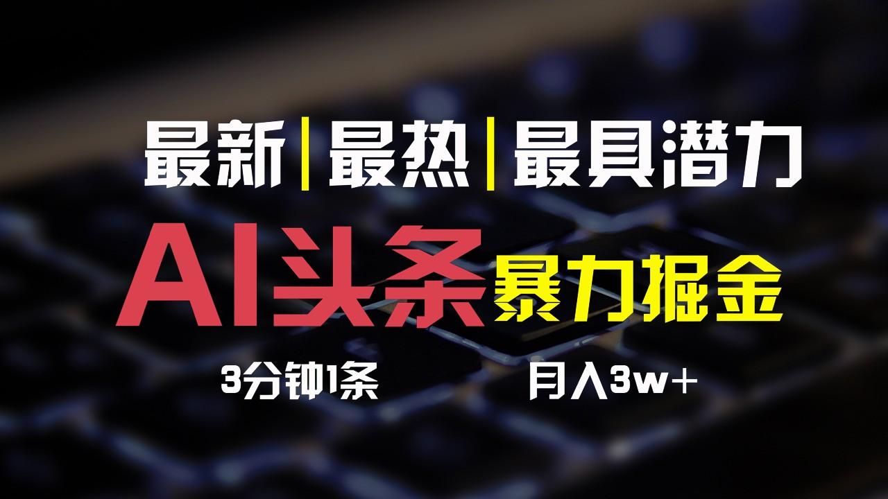 AI头条3天必起号，简单无需经验，3分钟1条，一键多渠道发布，复制粘贴月入3W+-全知学堂