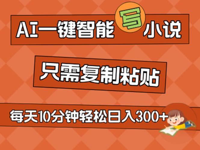 AI一键智能写小说，无脑复制粘贴，小白也能成为小说家 不用推文日入200+-全知学堂