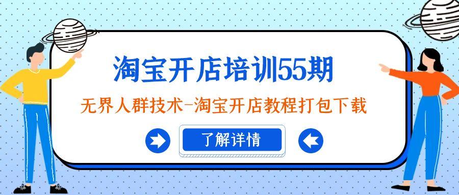 淘宝开店培训55期：无界人群技术-淘宝开店教程打包下载-全知学堂