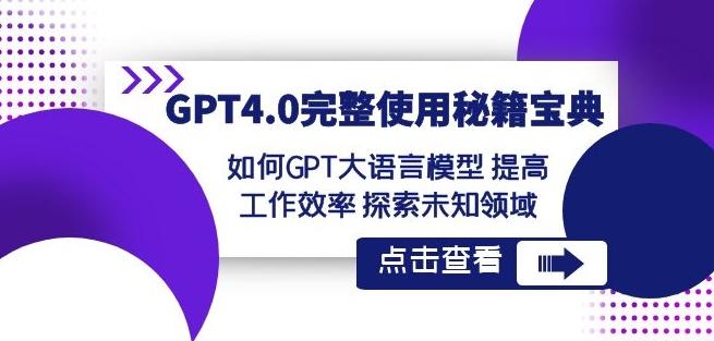 GPT4.0完整使用-秘籍宝典：如何GPT大语言模型提高工作效率探索未知领域-全知学堂