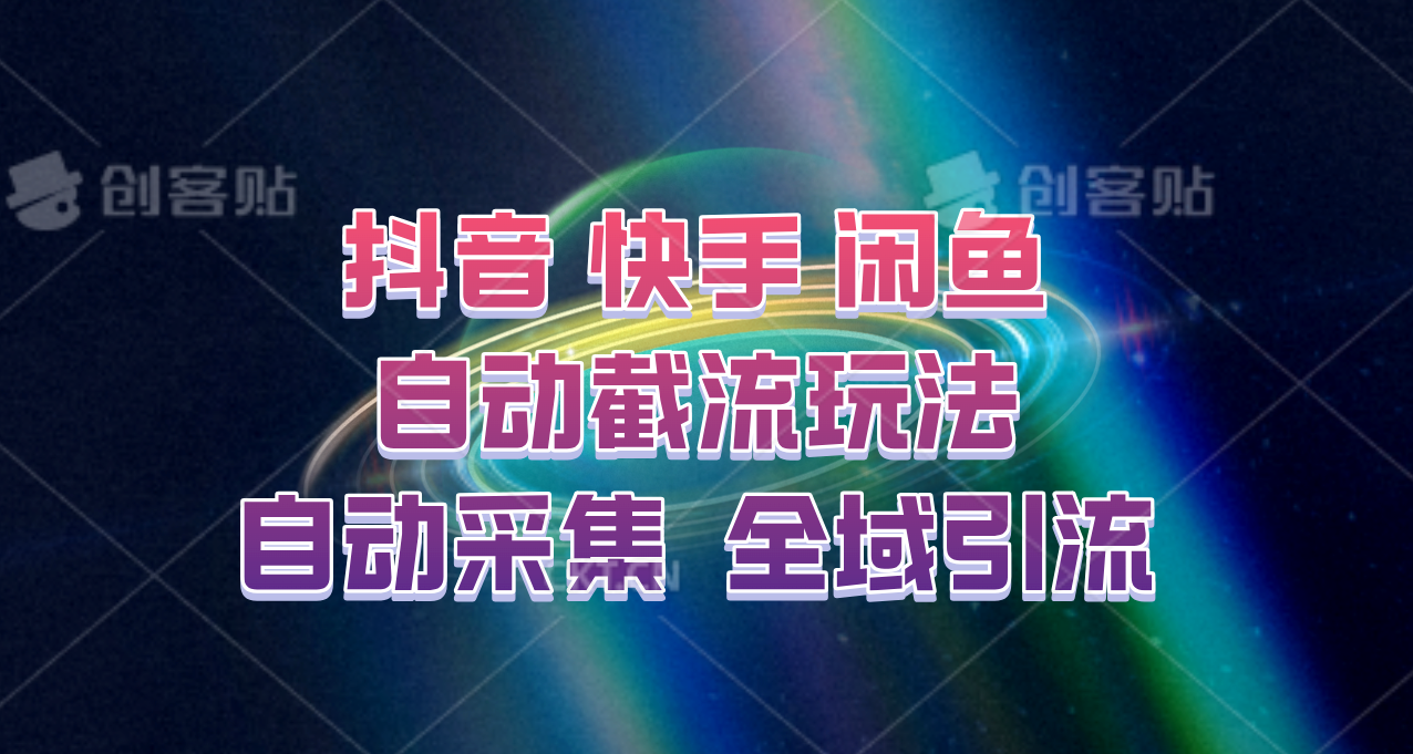 快手、抖音、闲鱼自动截流玩法，利用一个软件自动采集、评论、点赞、私信，全域引流-全知学堂