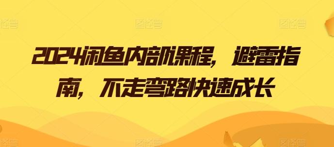 2024闲鱼内部课程，避雷指南，不走弯路快速成长-全知学堂