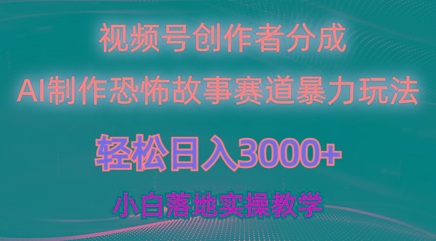 日入3000+，视频号AI恐怖故事赛道暴力玩法，轻松过原创，小白也能轻松上手-全知学堂