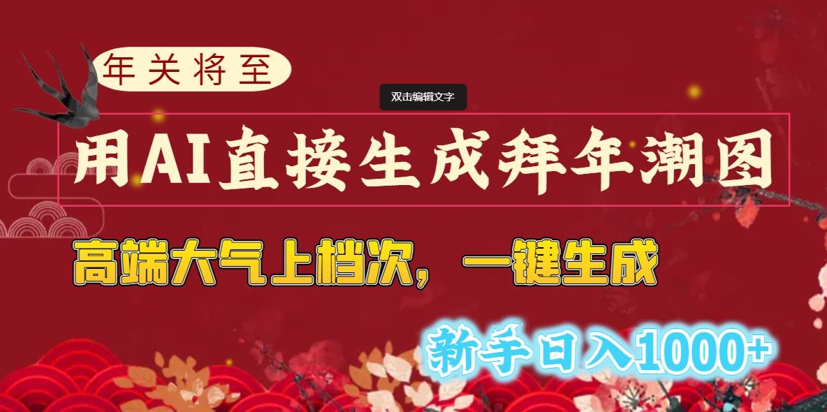 (8630期)年关将至，用AI直接生成拜年潮图，高端大气上档次 一键生成，新手日入1000+-全知学堂