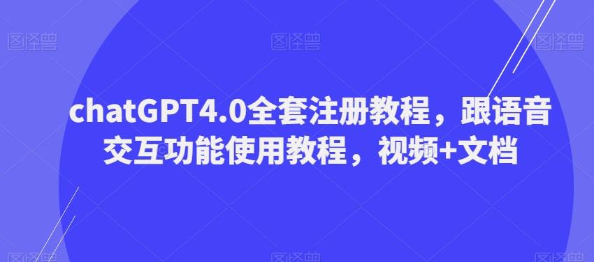 ChatGPT4.0全套注册教程，跟语音交互功能使用教程，视频+文档-全知学堂