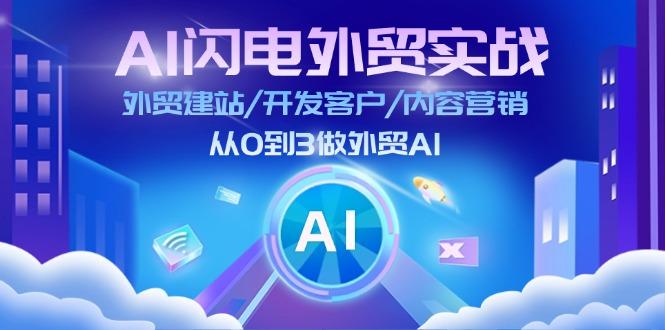 AI 闪电外贸实战：外贸建站/开发客户/内容营销/从0到3做外贸AI-更新至75节-全知学堂