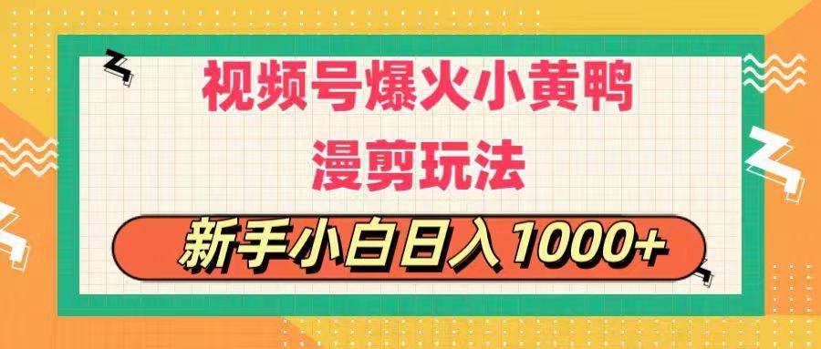 视频号爆火小黄鸭搞笑漫剪玩法，每日1小时，新手小白日入1000+-全知学堂