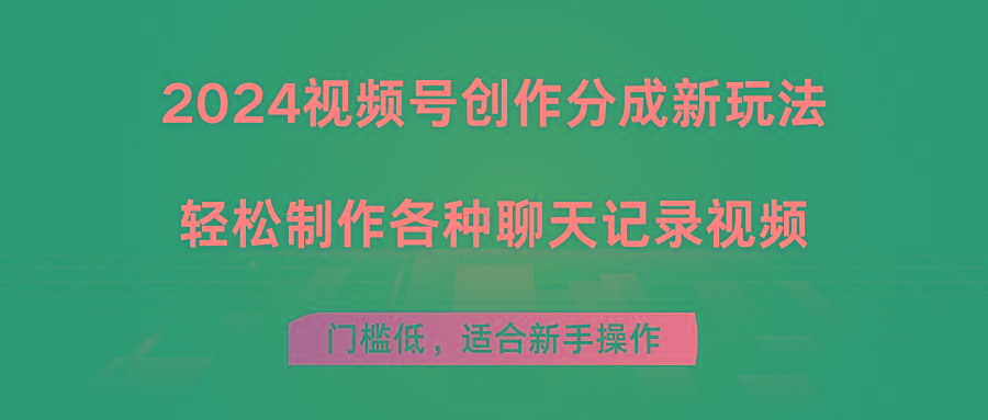 2024视频号创作分成新玩法，轻松制作各种聊天记录视频，门槛低，适合新手操作-全知学堂