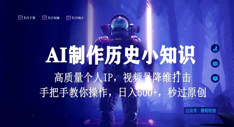 视频号AI制作历史小知识，日入1000+高质量原创个人ip，秒过原创，降维打击，全网首发【揭秘】-全知学堂