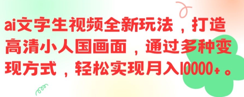 ai文字生视频全新玩法，打造高清小人国画面，通过多种变现方式，轻松实现月入1W+【揭秘】-全知学堂