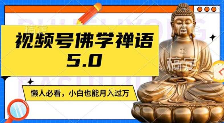 视频号佛学禅语5.0，纯原创视频，每天1-2小时，保底月入过W，适合宝妈、上班族、大学生【揭秘】-全知学堂