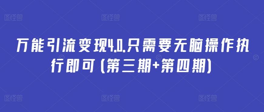 万能引流变现4.0.只需要无脑操作执行即可(第三期+第四期)-全知学堂