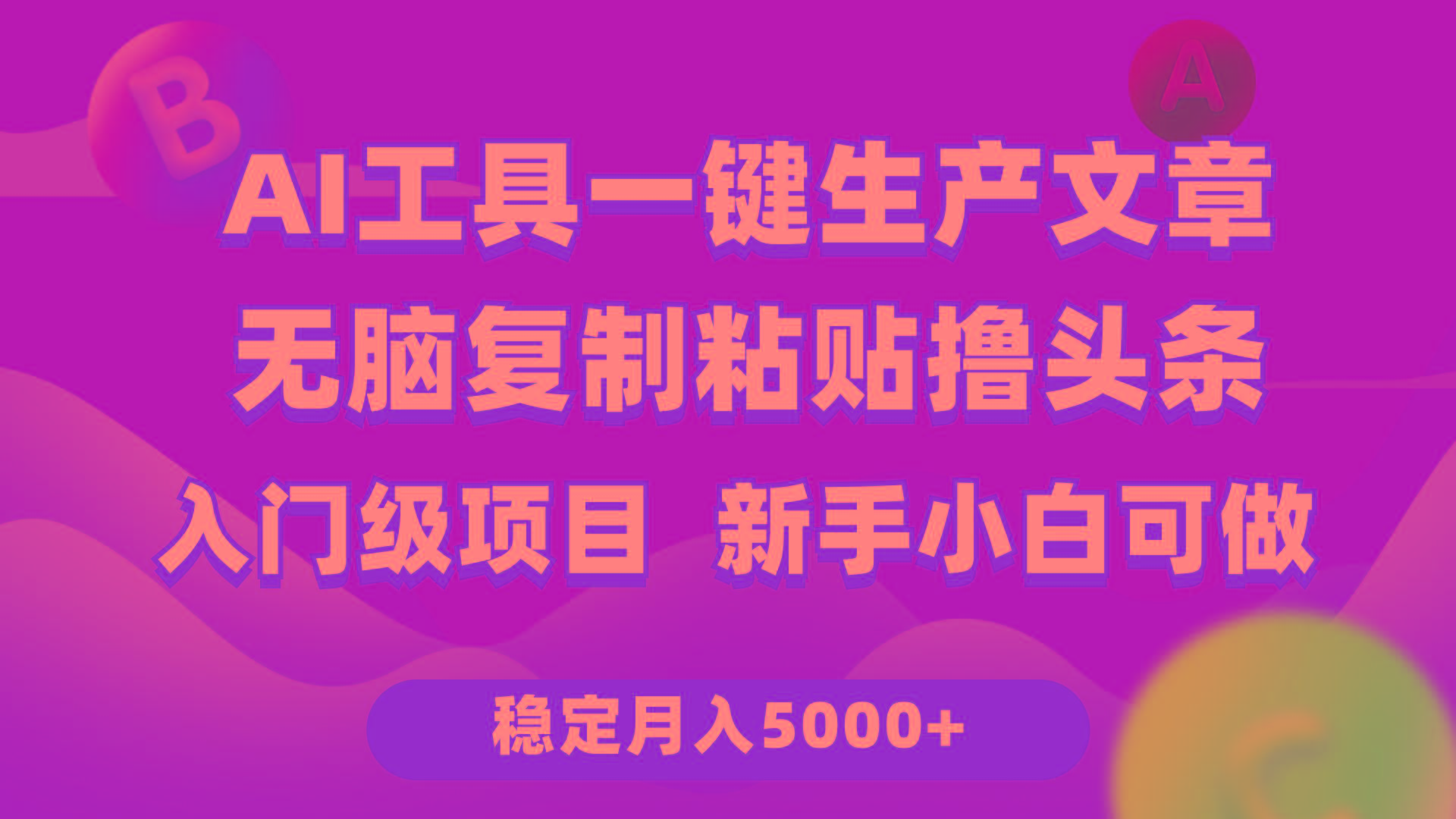 (9967期)利用AI工具无脑复制粘贴撸头条收益 每天2小时 稳定月入5000+互联网入门…-全知学堂