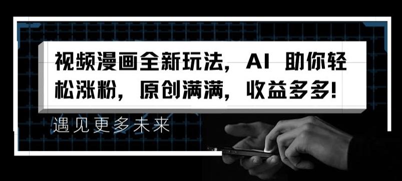 视频漫画全新玩法，AI 助你轻松涨粉，原创满满，收益多多【揭秘】-全知学堂