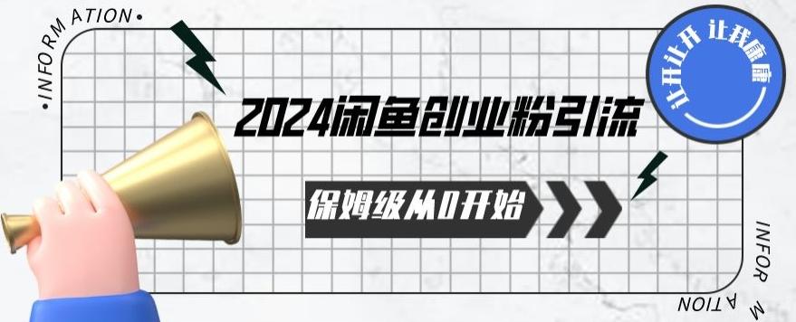 2024保姆级从0开始闲鱼创业粉引流，保姆级从0开始【揭秘 】-全知学堂