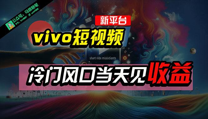 全新平台vivo短视频，新风口AI混剪无脑搬运，冷门风口当天见收益，7天…-全知学堂