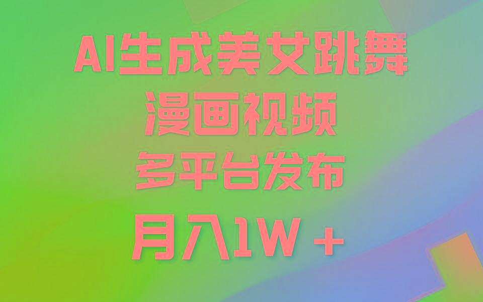 (9789期)利用AI把美女跳舞视频制作漫画，纯原创，不违规。月入1W+-全知学堂