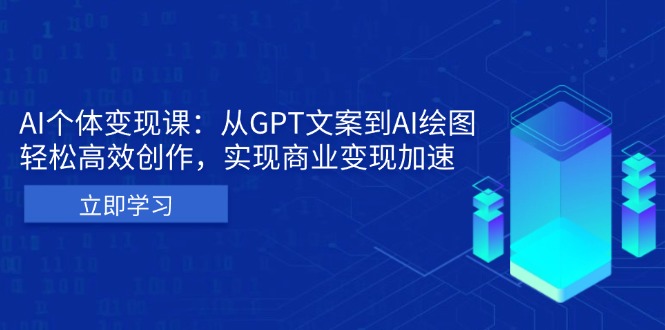 AI个体变现课：从GPT文案到AI绘图，轻松高效创作，实现商业变现加速-全知学堂