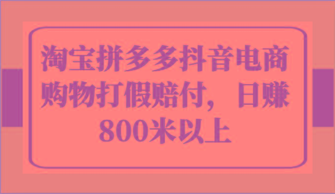 淘宝拼多多抖音电商购物打假赔付，日赚800米以上-全知学堂