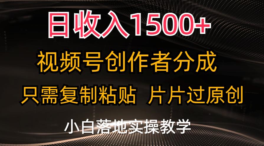 日收入1500+，视频号创作者分成，只需复制粘贴，片片过原创，小白也可…-全知学堂