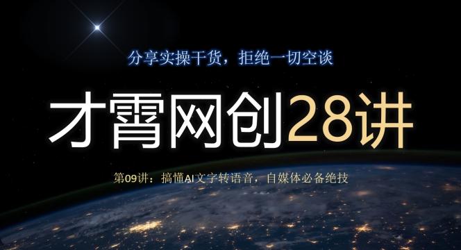 才霄网创28讲第09讲：搞懂AI文字转语音，自媒体必备绝技-全知学堂