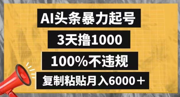 AI头条暴力起号，3天撸1000,100%不违规，复制粘贴月入6000＋【揭秘】-全知学堂