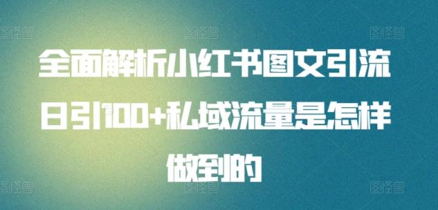 全面解析小红书图文引流日引100+私域流量是怎样做到的【揭秘】-全知学堂