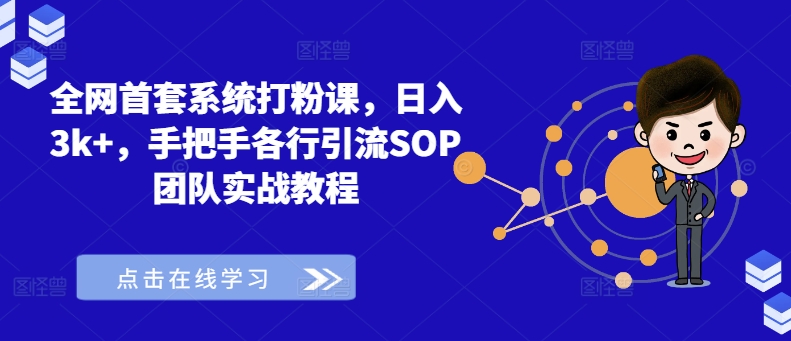 全网首套系统打粉课，日入3k+，手把手各行引流SOP团队实战教程-全知学堂