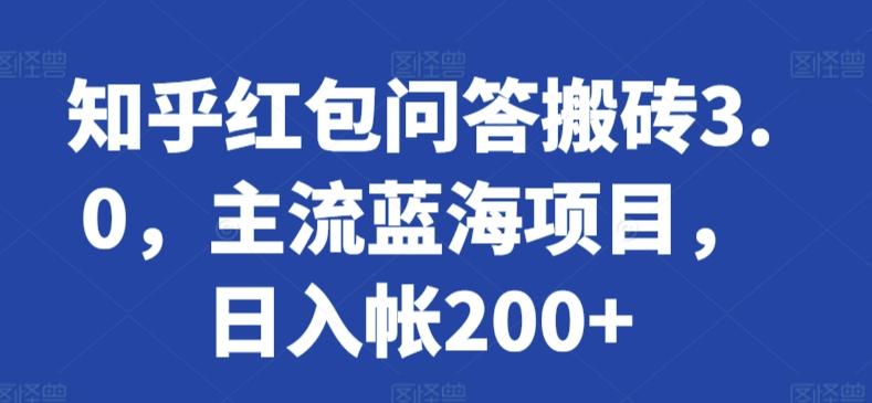 知乎红包问答搬砖3.0，主流蓝海项目，日入帐200+【揭秘】-全知学堂