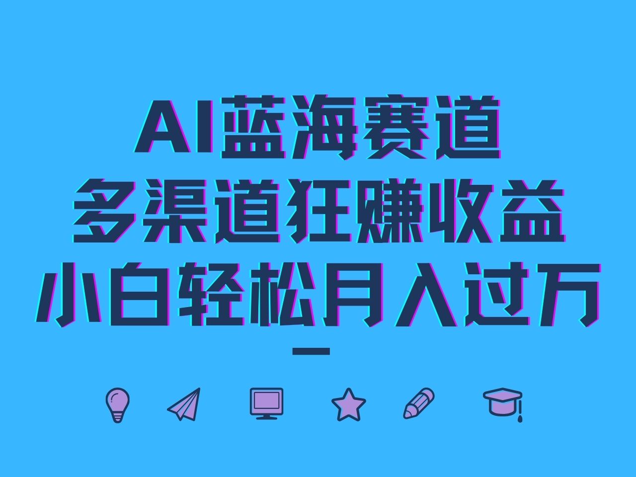 AI蓝海赛道，多渠道狂赚收益，小白轻松月入过万-全知学堂