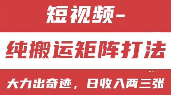 短视频分成计划，纯搬运矩阵打法，大力出奇迹，小白无脑上手，日收入两三张【揭秘】-全知学堂