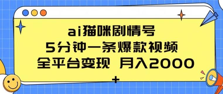 ai猫咪剧情号 5分钟一条爆款视频 全平台变现 月入2K+【揭秘】-全知学堂