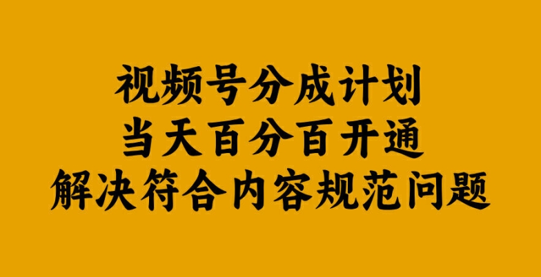 视频号分成计划当天百分百开通解决符合内容规范问题【揭秘】-全知学堂