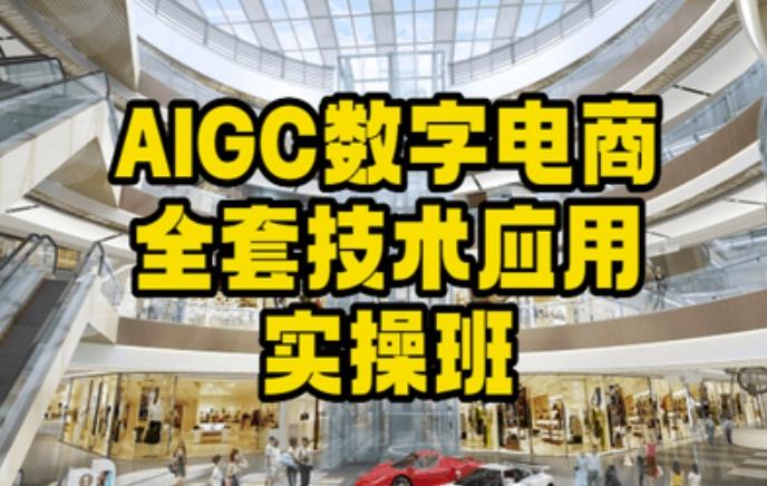 AIGC数字电商全套技术应用实操班，轻松打造高效电商-全知学堂