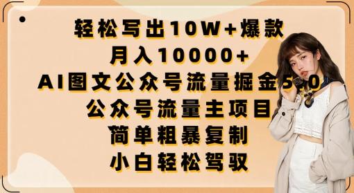 轻松写出10W+爆款，月入10000+，AI图文公众号流量掘金5.0.公众号流量主项目【揭秘】-全知学堂