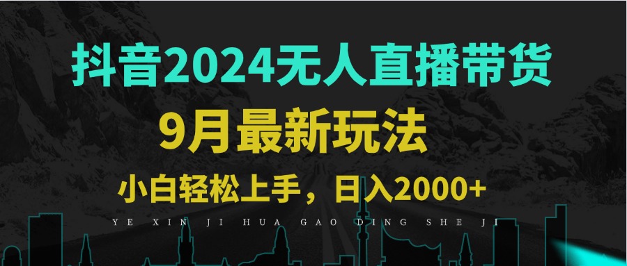 9月抖音无人直播带货新玩法，不违规，三天起号，轻松日躺赚1000+-全知学堂