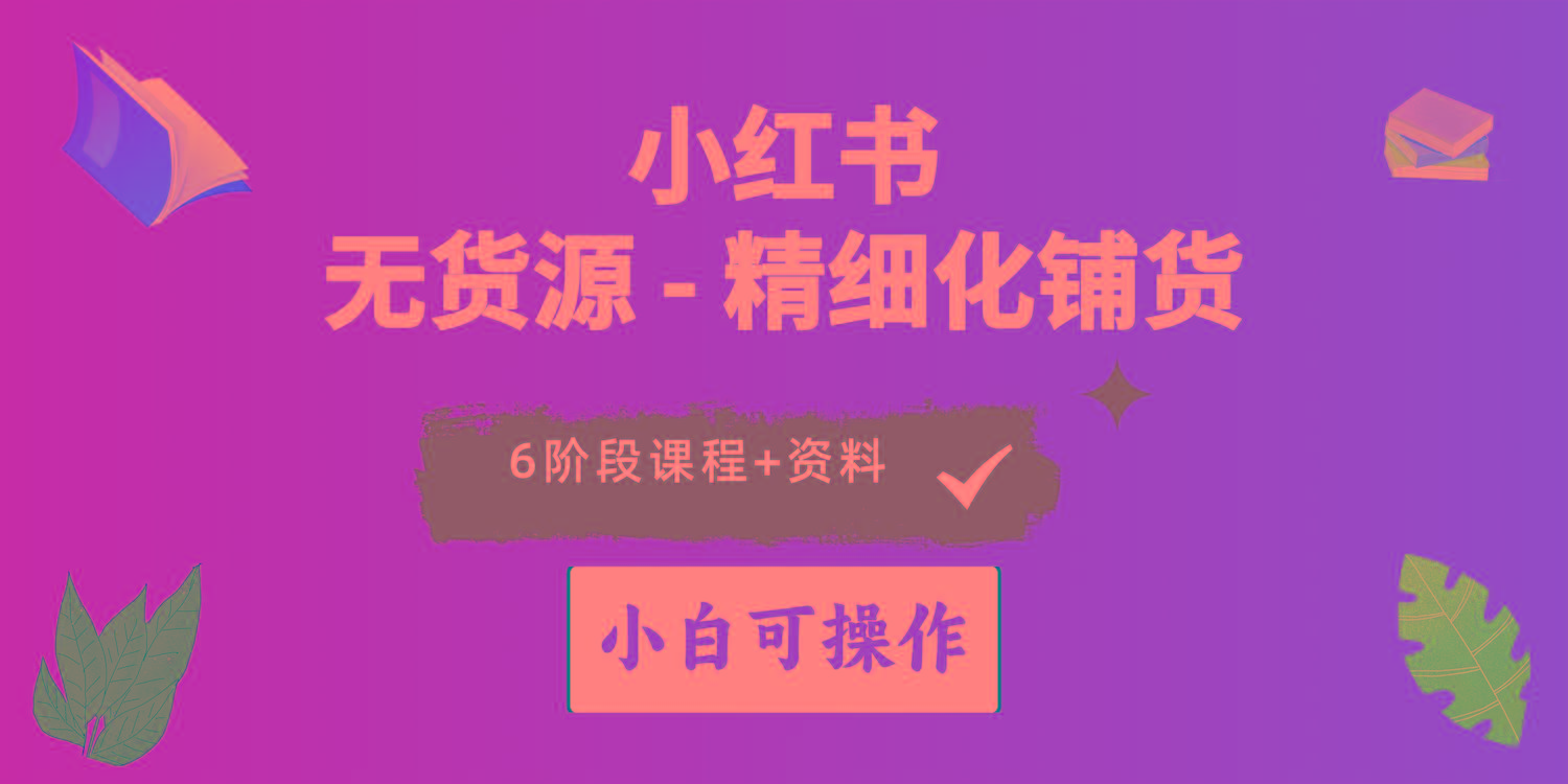 2024小红书电商风口正盛，全优质课程、适合小白(无货源-全知学堂