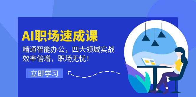 AI职场速成课：精通智能办公，四大领域实战，效率倍增，职场无忧！-全知学堂