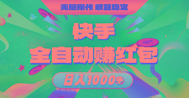 快手全自动赚红包，无脑操作，收益稳定，日入1000+-全知学堂