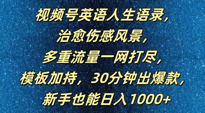 视频号英语人生语录，多重流量一网打尽，模板加持，30分钟出爆款，新手也能日入1000+【揭秘】-全知学堂