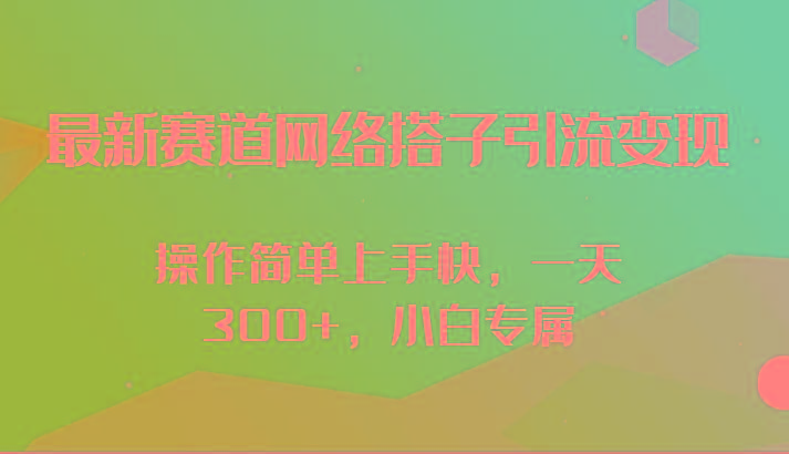 最新赛道网络搭子引流变现!!操作简单上手快，一天300+，小白专属-全知学堂