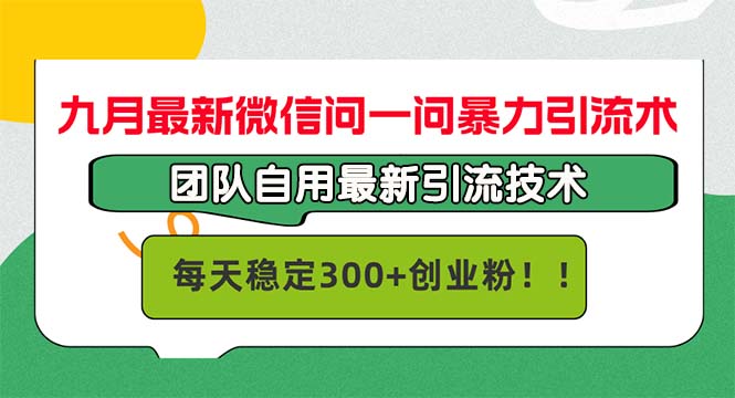 九月最新微信问一问暴力引流术，团队自用引流术，每天稳定300+创…-全知学堂